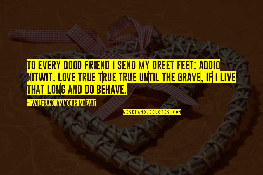 A True Best Friend That I Love Quotes By Wolfgang Amadeus Mozart: To every good friend I send my greet