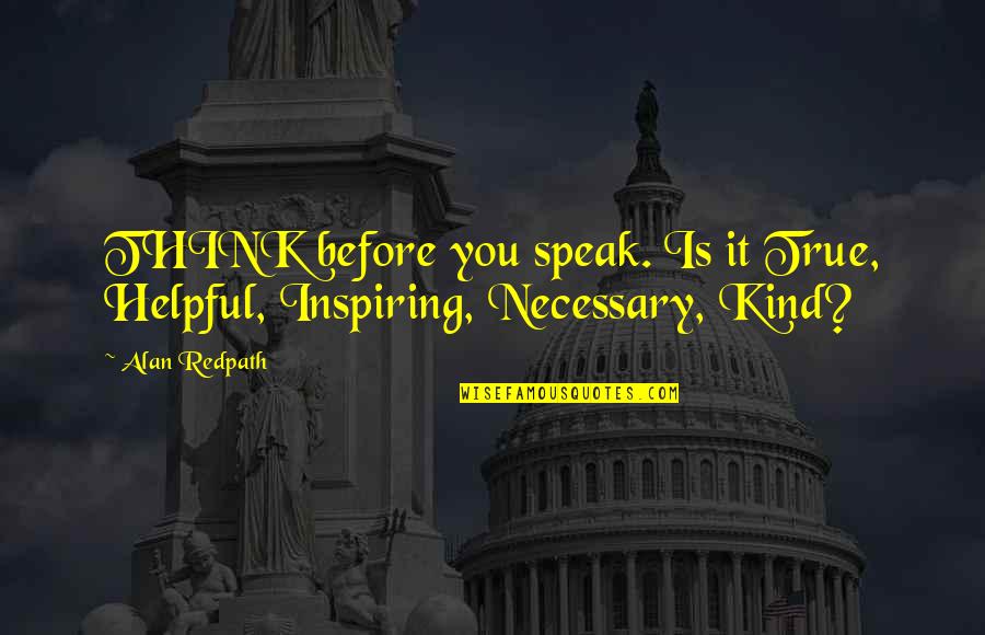 A True Family Quotes By Alan Redpath: THINK before you speak. Is it True, Helpful,