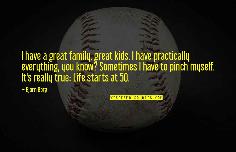 A True Family Quotes By Bjorn Borg: I have a great family, great kids. I A True Family Quotes By Bjorn Borg: I have a great family, great kids. I