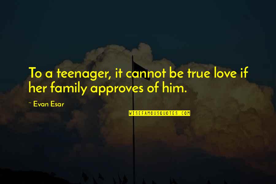 A True Family Quotes By Evan Esar: To a teenager, it cannot be true love