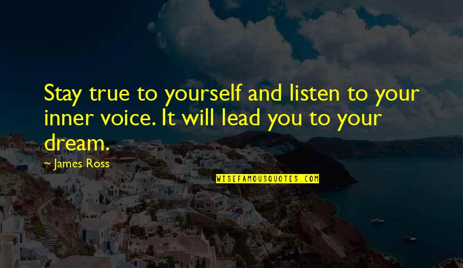 A True Family Quotes By James Ross: Stay true to yourself and listen to your