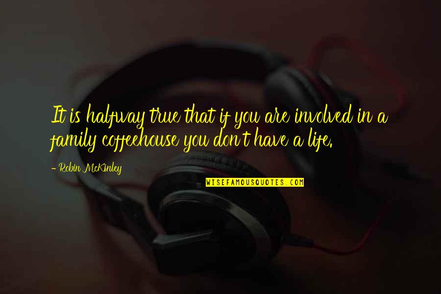 A True Family Quotes By Robin McKinley: It is halfway true that if you are