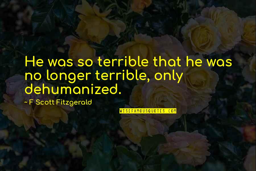 A True Fan Sports Quotes By F Scott Fitzgerald: He was so terrible that he was no