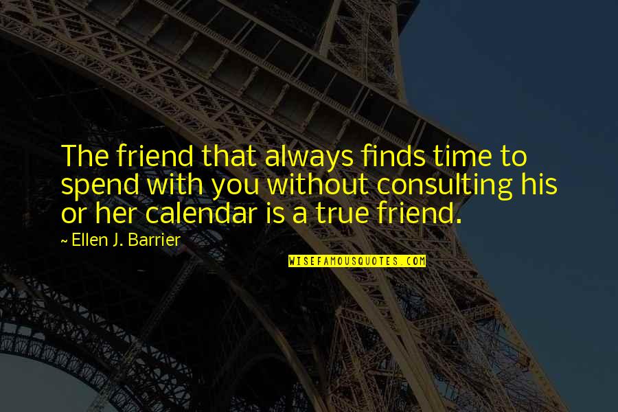 A True Friend Is Always There For You Quotes By Ellen J. Barrier: The friend that always finds time to spend