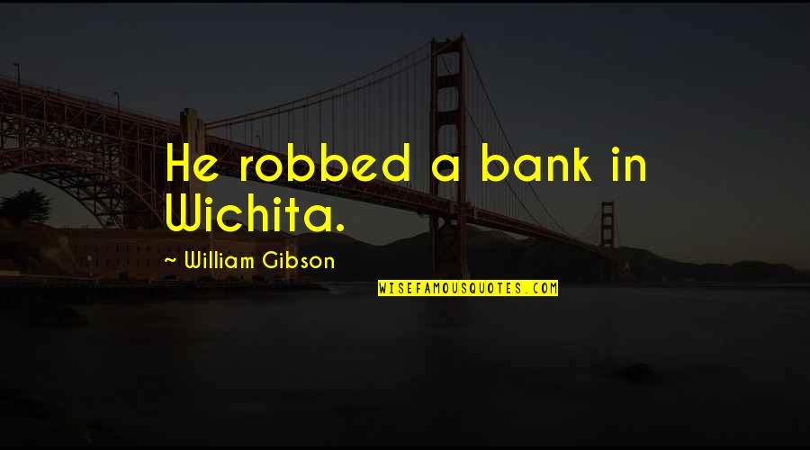 A True Friend Is Always There For You Quotes By William Gibson: He robbed a bank in Wichita.