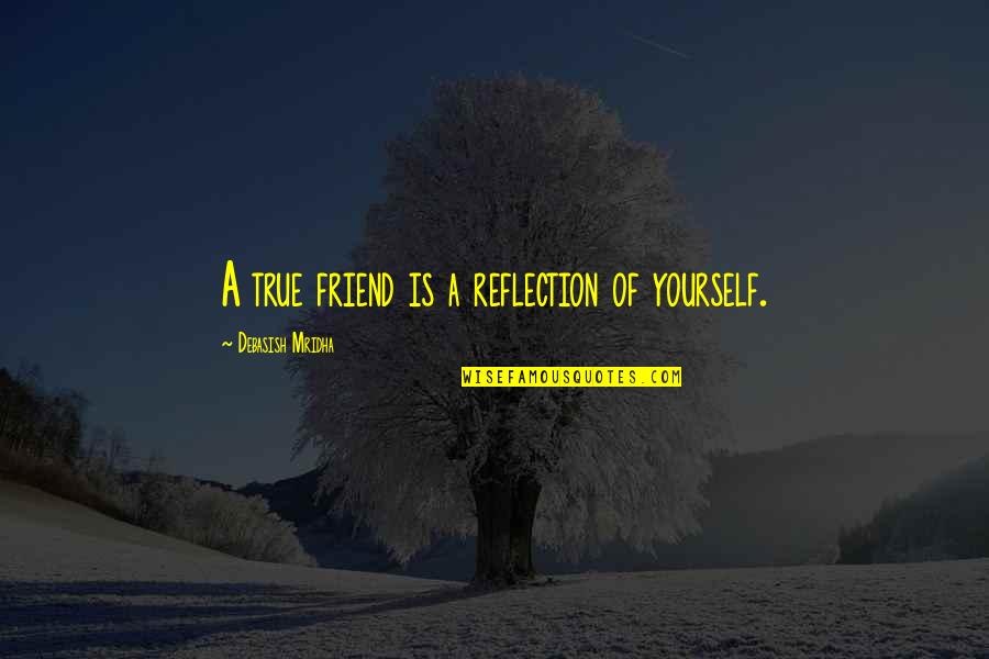 A True Friend Is Quotes By Debasish Mridha: A true friend is a reflection of yourself.