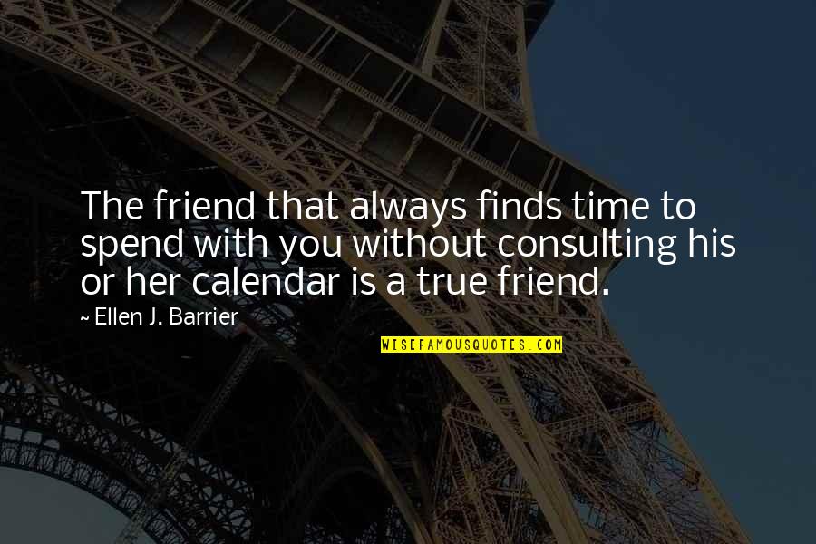 A True Friend Is Quotes By Ellen J. Barrier: The friend that always finds time to spend