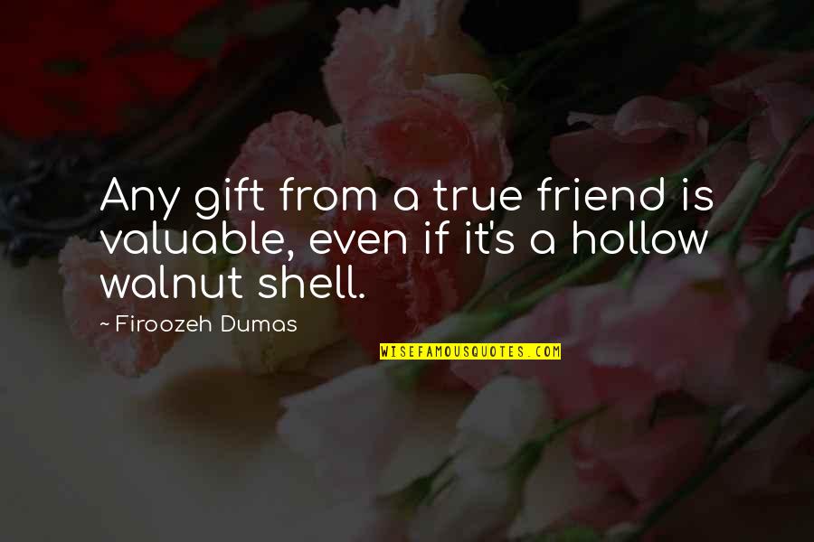 A True Friend Is Quotes By Firoozeh Dumas: Any gift from a true friend is valuable,