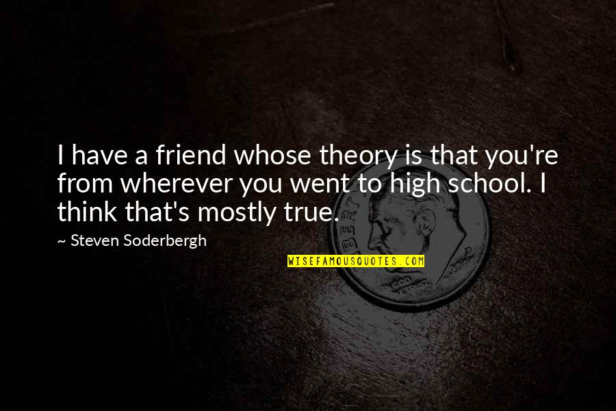 A True Friend Is Quotes By Steven Soderbergh: I have a friend whose theory is that
