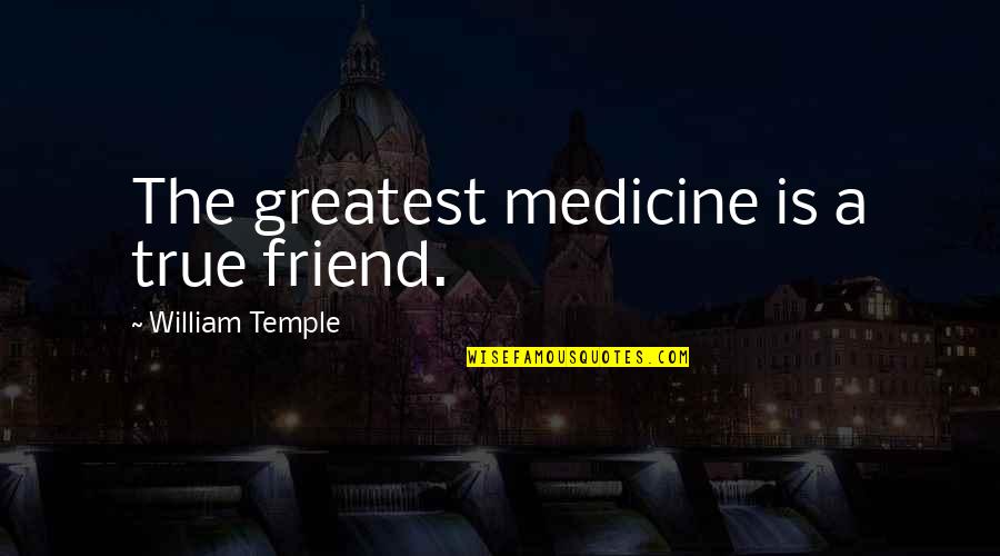 A True Friend Is Quotes By William Temple: The greatest medicine is a true friend.