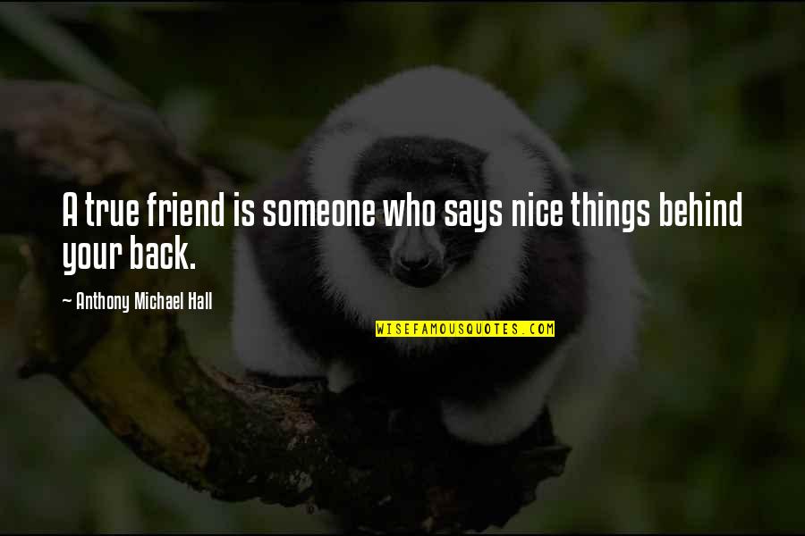 A True Friend Is Someone Who Quotes By Anthony Michael Hall: A true friend is someone who says nice A True Friend Is Someone Who Quotes By Anthony Michael Hall: A true friend is someone who says nice
