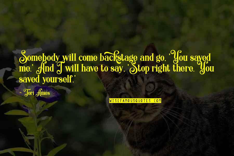 A True Friend Is Someone Who Quotes By Tori Amos: Somebody will come backstage and go, 'You saved A True Friend Is Someone Who Quotes By Tori Amos: Somebody will come backstage and go, 'You saved