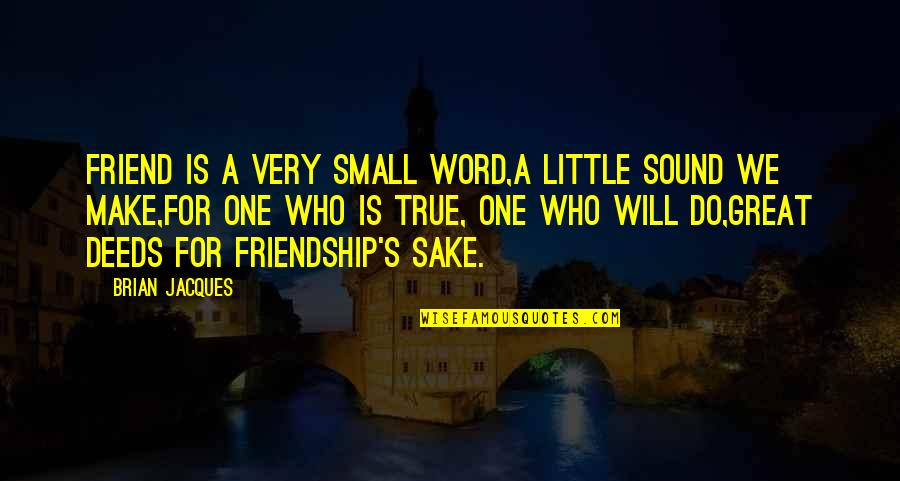 A True Friend Quotes By Brian Jacques: Friend is a very small word,A little sound A True Friend Quotes By Brian Jacques: Friend is a very small word,A little sound
