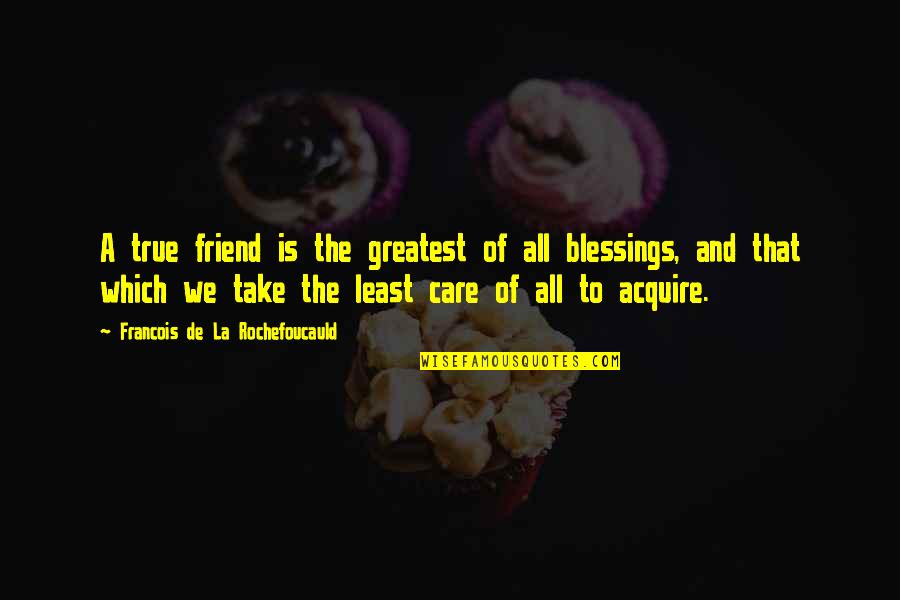 A True Friend Quotes By Francois De La Rochefoucauld: A true friend is the greatest of all A True Friend Quotes By Francois De La Rochefoucauld: A true friend is the greatest of all