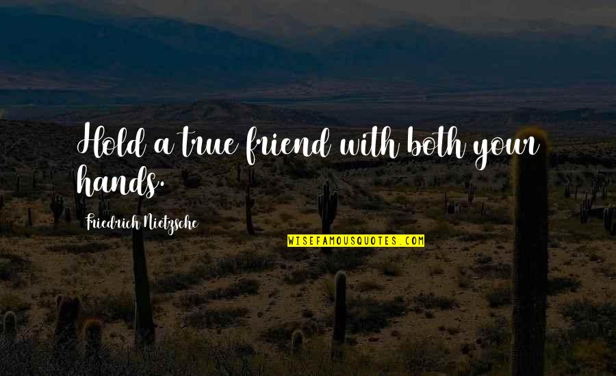 A True Friend Quotes By Friedrich Nietzsche: Hold a true friend with both your hands.