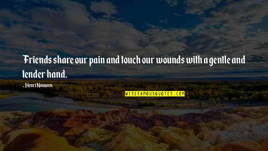 A True Friend Quotes By Henri Nouwen: Friends share our pain and touch our wounds