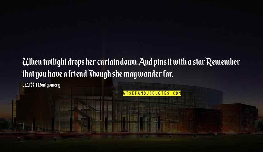 A True Friend Quotes By L.M. Montgomery: When twilight drops her curtain down And pins A True Friend Quotes By L.M. Montgomery: When twilight drops her curtain down And pins