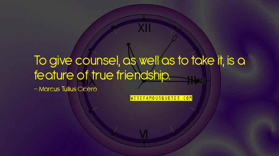 A True Friend Quotes By Marcus Tullius Cicero: To give counsel, as well as to take