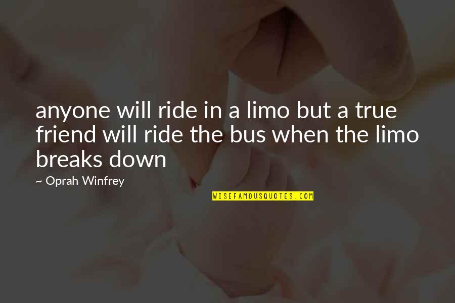 A True Friend Quotes By Oprah Winfrey: anyone will ride in a limo but a
