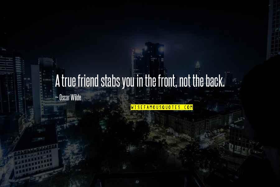 A True Friend Quotes By Oscar Wilde: A true friend stabs you in the front,
