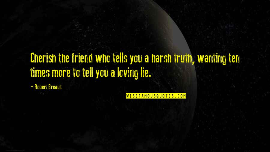 A True Friend Quotes By Robert Breault: Cherish the friend who tells you a harsh