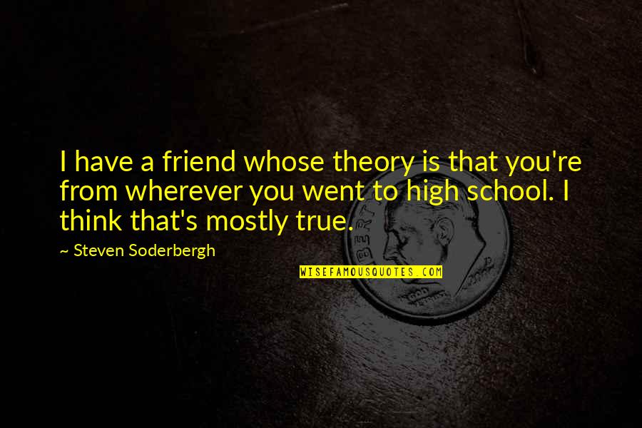 A True Friend Quotes By Steven Soderbergh: I have a friend whose theory is that