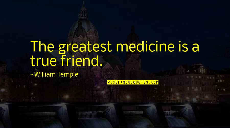 A True Friend Quotes By William Temple: The greatest medicine is a true friend.