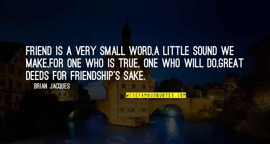 A True Friendship Quotes By Brian Jacques: Friend is a very small word,A little sound