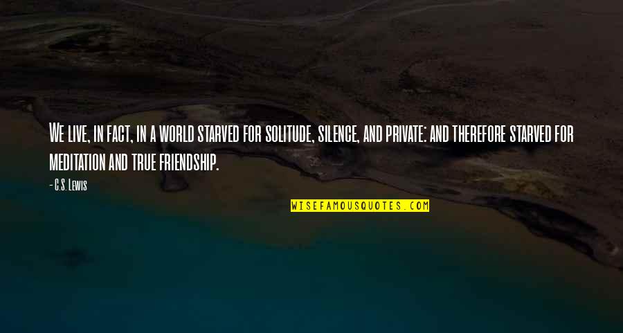 A True Friendship Quotes By C.S. Lewis: We live, in fact, in a world starved