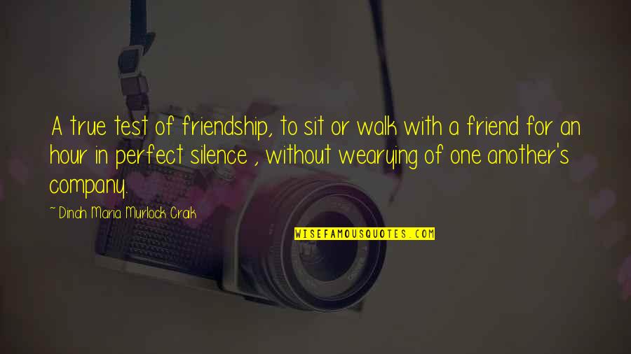 A True Friendship Quotes By Dinah Maria Murlock Craik: A true test of friendship, to sit or