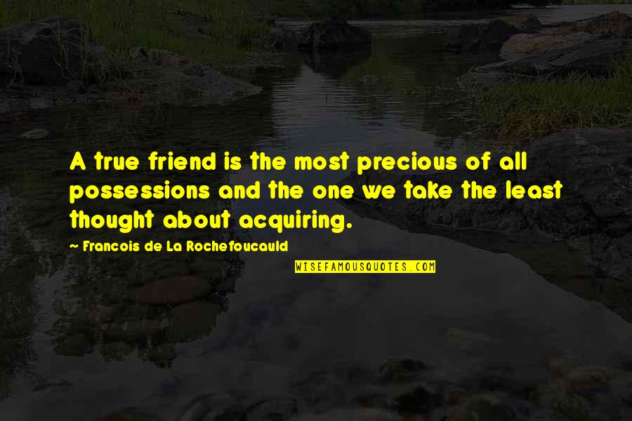 A True Friendship Quotes By Francois De La Rochefoucauld: A true friend is the most precious of