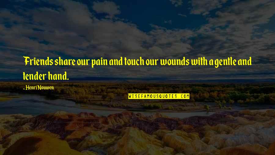 A True Friendship Quotes By Henri Nouwen: Friends share our pain and touch our wounds