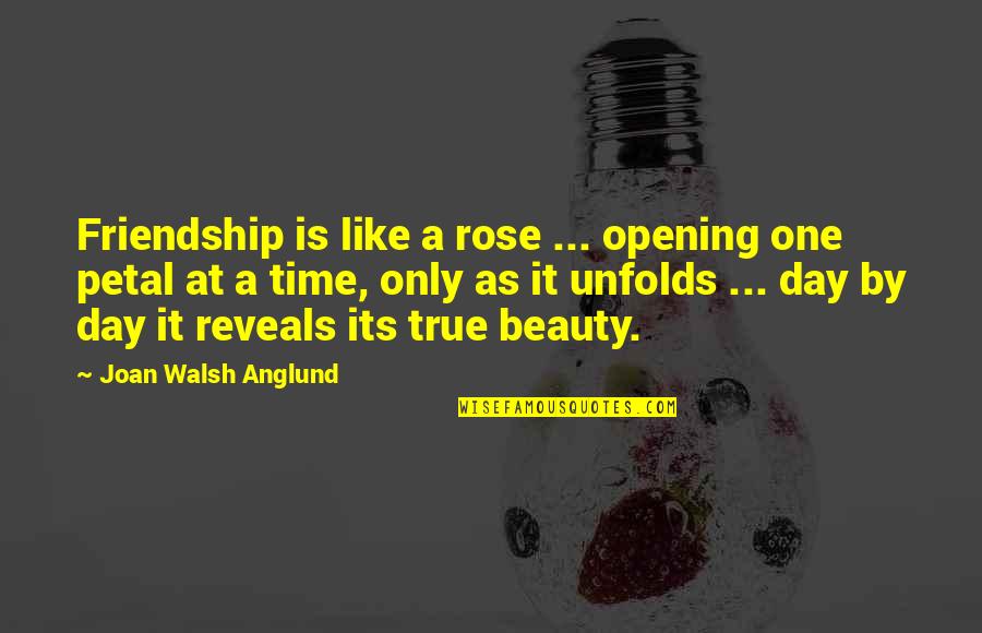 A True Friendship Quotes By Joan Walsh Anglund: Friendship is like a rose ... opening one