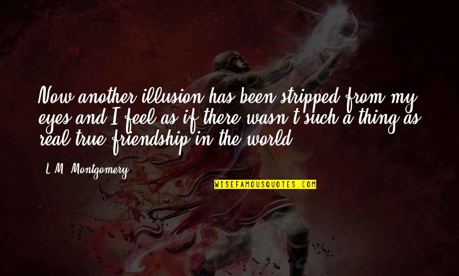 A True Friendship Quotes By L.M. Montgomery: Now another illusion has been stripped from my