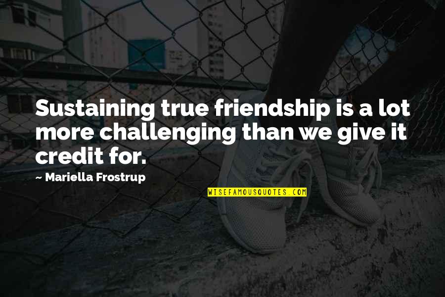 A True Friendship Quotes By Mariella Frostrup: Sustaining true friendship is a lot more challenging