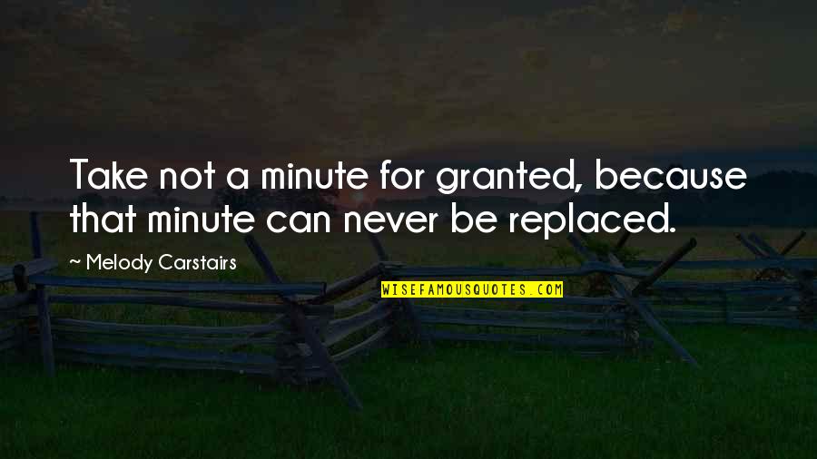 A True Friendship Quotes By Melody Carstairs: Take not a minute for granted, because that