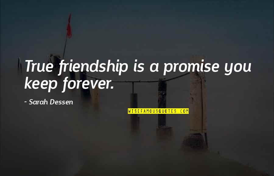 A True Friendship Quotes By Sarah Dessen: True friendship is a promise you keep forever.