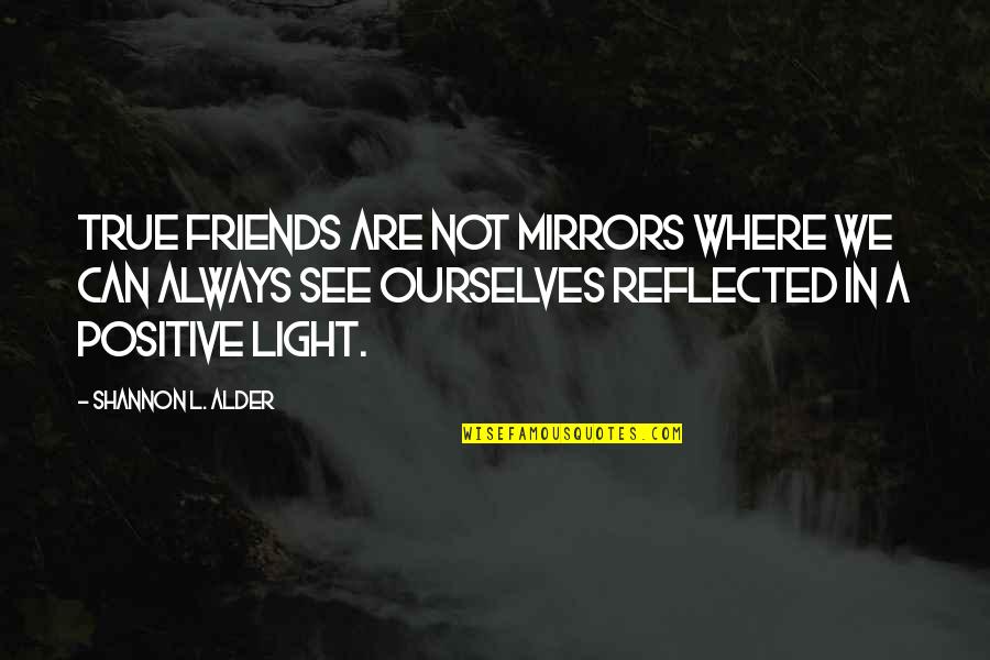 A True Friendship Quotes By Shannon L. Alder: True friends are not mirrors where we can