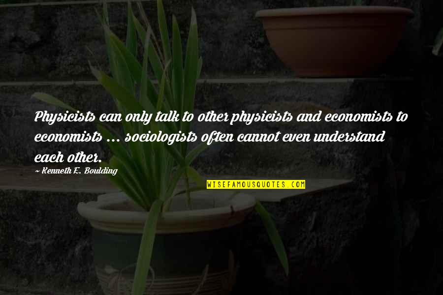 A True Girlfriend Quotes By Kenneth E. Boulding: Physicists can only talk to other physicists and A True Girlfriend Quotes By Kenneth E. Boulding: Physicists can only talk to other physicists and
