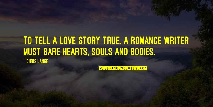 A True Love Story Quotes By Chris Lange: To tell a love story true, a romance