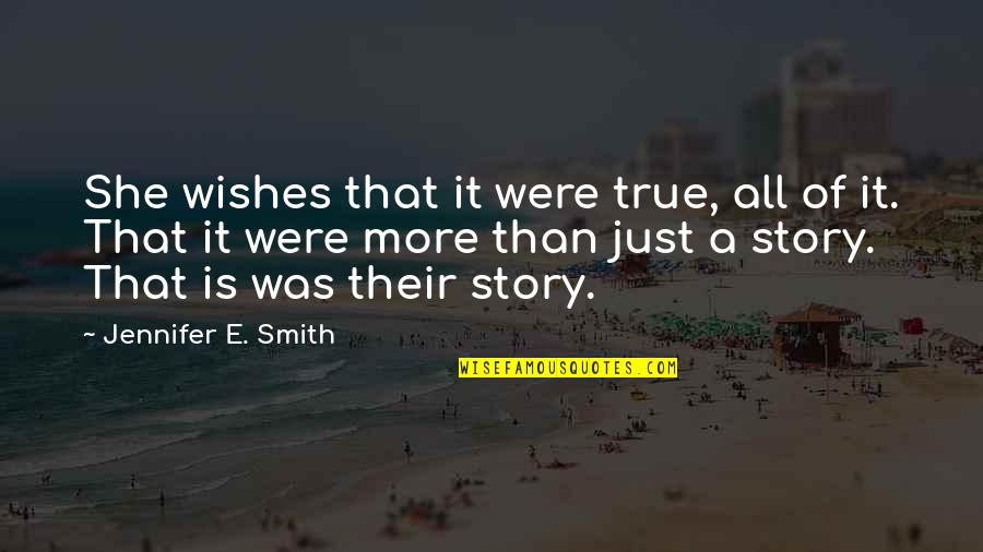 A True Love Story Quotes By Jennifer E. Smith: She wishes that it were true, all of