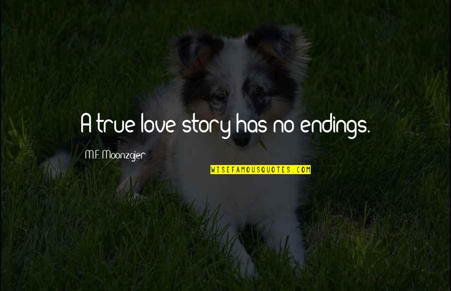 A True Love Story Quotes By M.F. Moonzajer: A true love story has no endings.