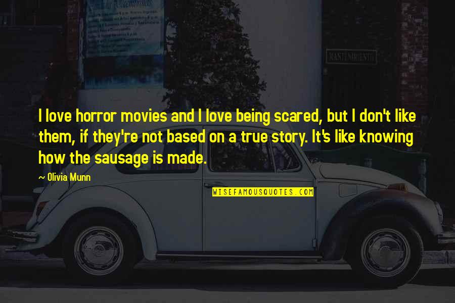 A True Love Story Quotes By Olivia Munn: I love horror movies and I love being