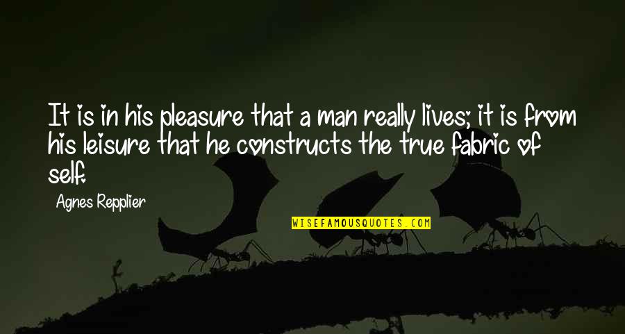 A True Man Quotes By Agnes Repplier: It is in his pleasure that a man