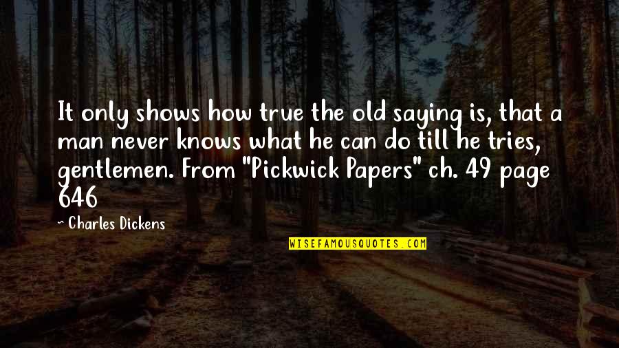 A True Man Quotes By Charles Dickens: It only shows how true the old saying