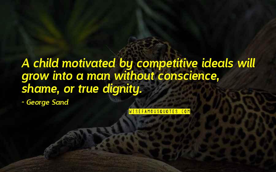 A True Man Quotes By George Sand: A child motivated by competitive ideals will grow