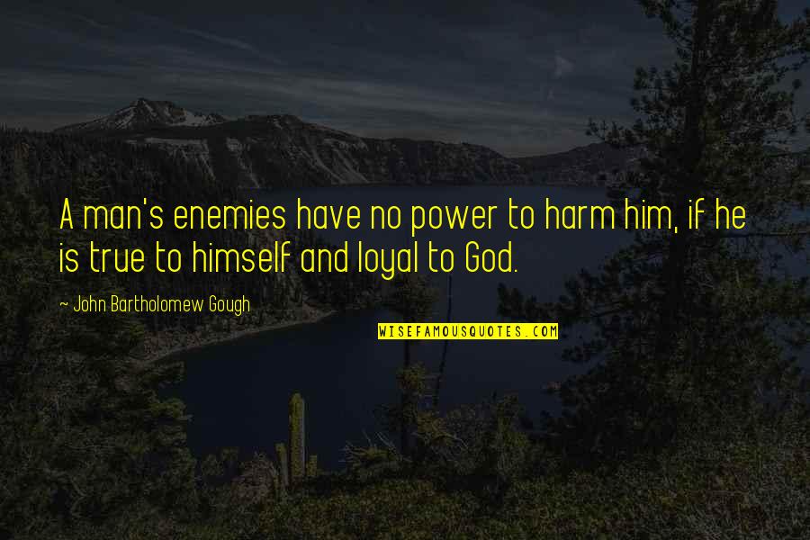 A True Man Quotes By John Bartholomew Gough: A man's enemies have no power to harm