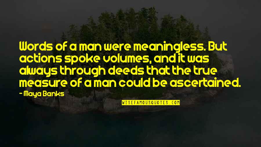 A True Man Quotes By Maya Banks: Words of a man were meaningless. But actions