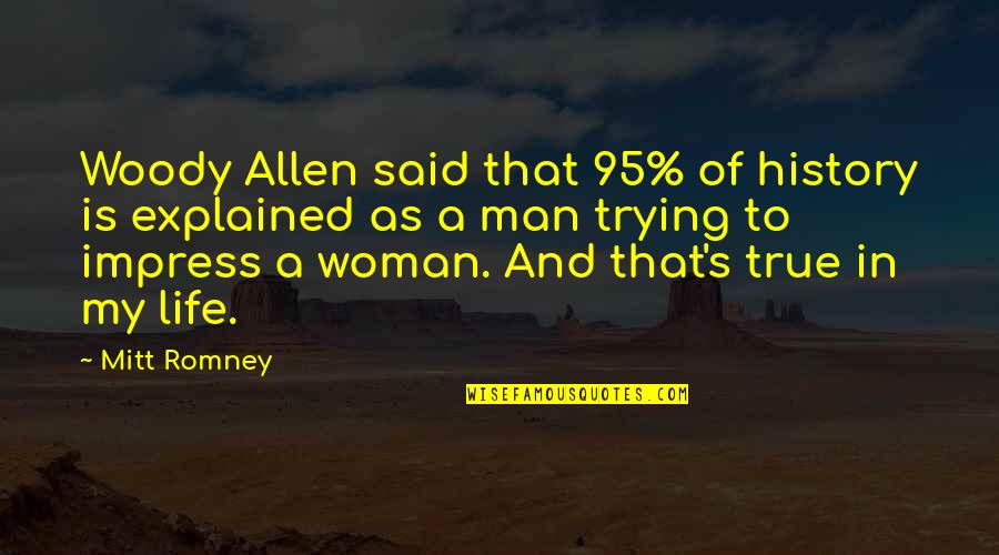 A True Man Quotes By Mitt Romney: Woody Allen said that 95% of history is