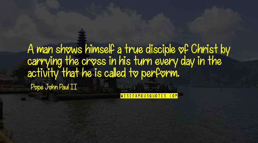 A True Man Quotes By Pope John Paul II: A man shows himself a true disciple of